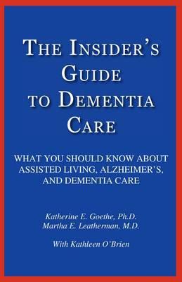 The Insider's Guide to Dementia Care: What You Should Know about Assisted Living, Alzheimer's, and Dementia Care