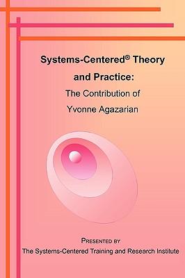 Systems-Centered Theory and Practice: The Contribution of Yvonne Agazarian
