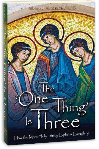 The 'One Thing' Is Three: How the Most Holy Trinity Explains Everything