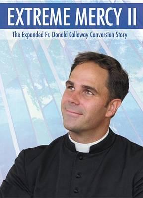 Extreme Mercy II: The Expanded Fr. Donald Calloway Conversion Story