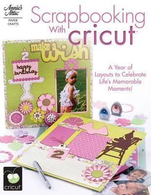 Scrapbooking with Cricut: A Year of Layouts to Celebrate Life's Memorable Moments!