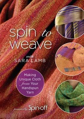 Spin to Weave: Making Unique Cloth from Your Handspun Yarn