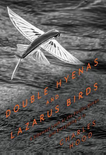 Double Hyenas and Lazarus Birds: A Sideways Look at the Pacific Ocean and Everything In It