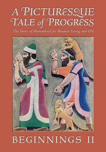 A Picturesque Tale of Progress: The Story of Humankind for Readers Young and Old: Beginnings II
