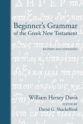 Beginner's Grammar of the Greek New Testament: Revised, Edited, and Expanded by David G. Shackelford, Ph.D.