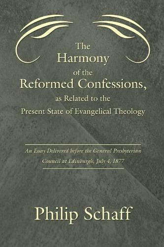 The Harmony of the Reformed Confessions, as Related to the Present State of Evangelical Theology