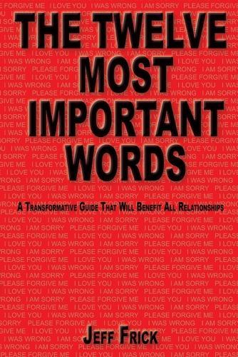 The Twelve Most Important Words: A transformative guide that will benefit all relationships