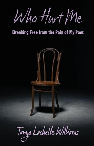 Who Hurt Me: Breaking Free from the Pain of My Past