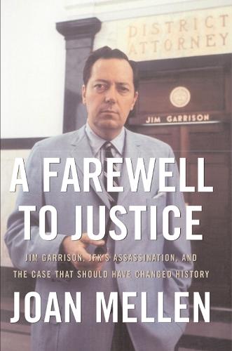 A Farewell to Justice: Jim Garrison, JFK's Assassination, and the Case That Should Have Changed History