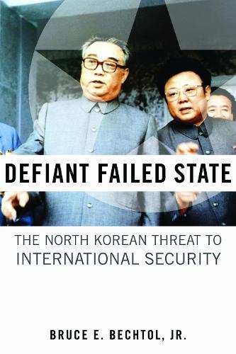 Defiant Failed State: The North Korean Threat to International Security