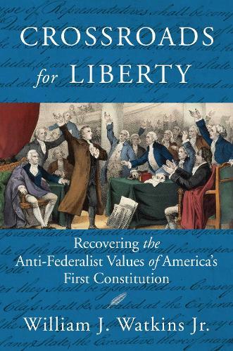 Crossroads for Liberty: Recovering the Anti-Federalist Values of America's First Constitution