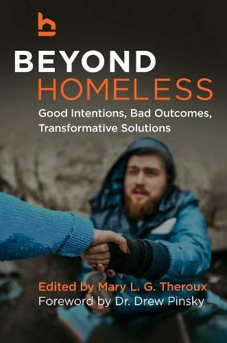 Beyond Homeless: Good Intentions, Bad Outcomes, Transformative Solutions