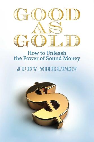 Good as Gold: How to Unleash the Power of Sound Money