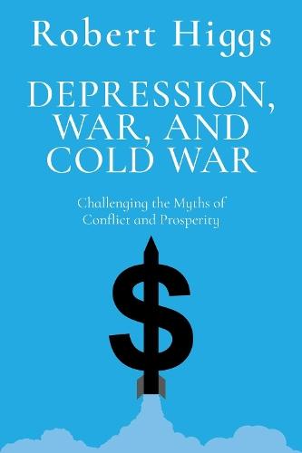Depression, War, and Cold War: Challenging the Myths of Conflict and Prosperity