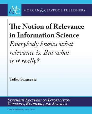 The Notion of Relevance in Information Science: Everybody knows what relevance is. But, what is it really?