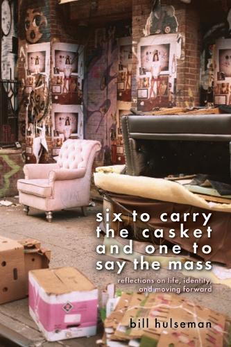 Six to Carry the Casket and One to Say the Mass: Reflections on Life, Identity, and Moving Forward