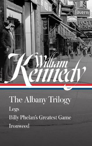 William Kennedy: The Albany Trilogy (LOA #397): Legs / Billy Phelan's Greatest Game / Ironweed