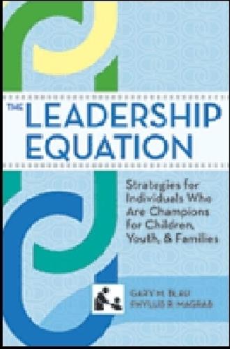 The Leadership Equation: Strategies for Individuals Who Are Champions for Children, Youth and Families
