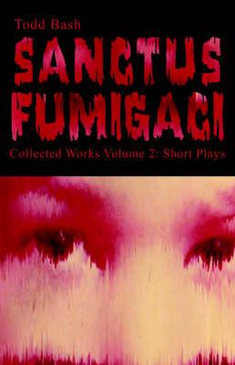 Sanctus Fumigaci Collected Works Volume 2: Short Plays