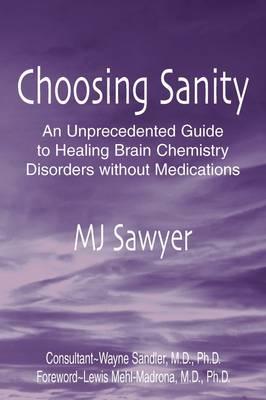 Choosing Sanity: An Unprecedented Guide to Healing Brain Chemistry Disorders Without Medications