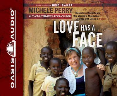 Love Has a Face: Mascara, a Machete and One Woman's Miraculous Journey with Jesus in Sudan