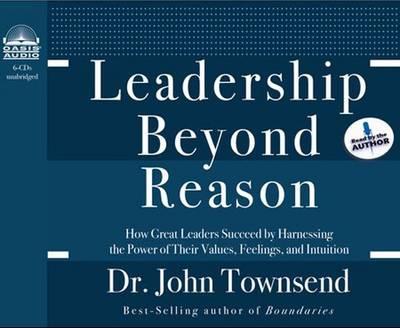 Leadership Beyond Reason: How Great Leaders Succeed by Harnessing the Power of Their Values, Feelings, and Intuition