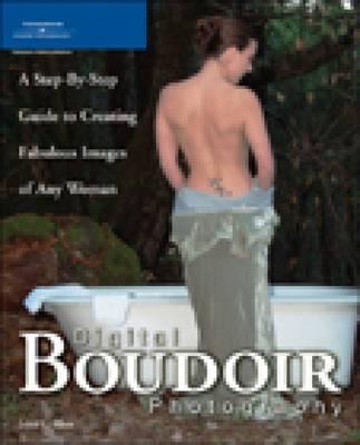 Digital Boudoir Photography : A Step-By-Step Guide to Creating Fabulous  Images of Any Woman