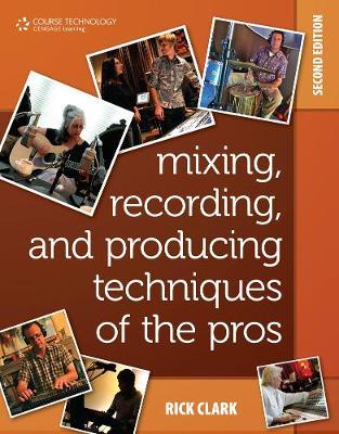 Mixing, Recording, and Producing Techniques of the Pros: Insights on Recording Audio for Music, Video, Film, and Games