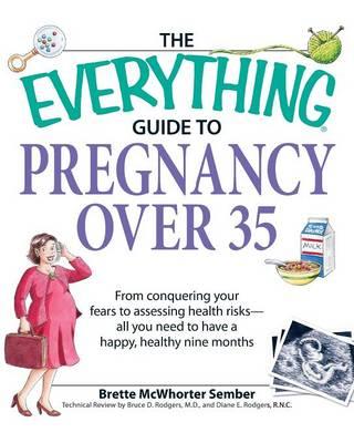 The Everything Guide to Pregnancy Over 35: From Conquering Your Fears to Assessing Health Risks - All You Need to Have a Happy, Healthy Nine Months