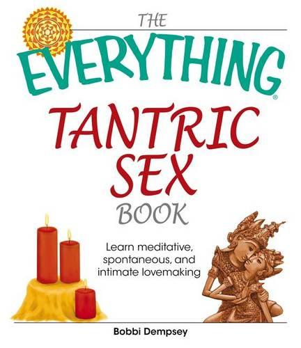 Everything Tantric Sex Book: Learn Meditative, Spontaneous and Intimate Lovemaking