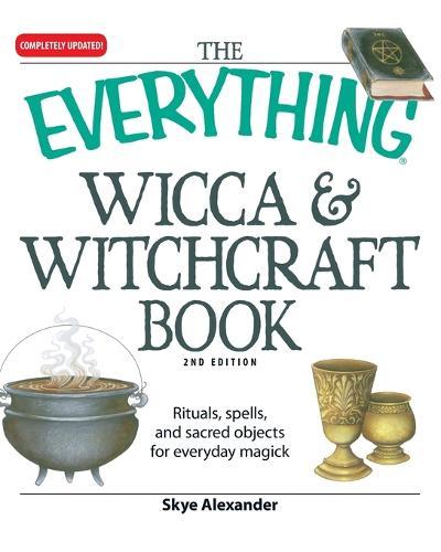 The ""Everything"" Wicca and Witchcraft Book: Rituals, Spells, and Sacred Objects for Everyday Magick