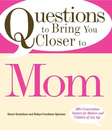 Questions to Bring You Closer to Mom: 100+ Conversation Starters for Mothers and Children of Any Age