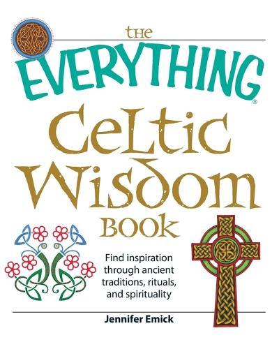 The ""Everything"" Celtic Wisdom Book: Find Inspiration Through Ancient Traditions, Rituals, and Spirituality