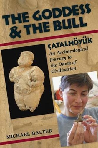 The Goddess and the Bull: Çatalhöyük: An Archaeological Journey to the Dawn of Civilization