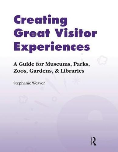 Creating Great Visitor Experiences: A Guide for Museums, Parks, Zoos, Gardens & Libraries