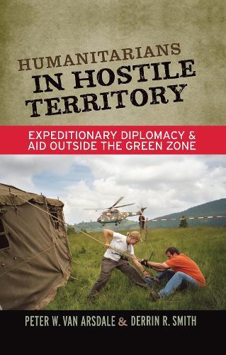 Humanitarians in Hostile Territory: Expeditionary Diplomacy and Aid Outside the Green Zone