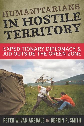 Humanitarians in Hostile Territory: Expeditionary Diplomacy and Aid Outside the Green Zone