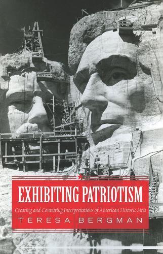Exhibiting Patriotism: Creating and Contesting Interpretations of American Historic Sites