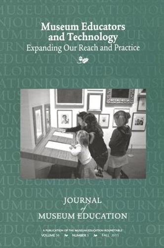 Museum Educators and Technology Expanding Our Reach and Practice: Journal of Museum Education 36:3 Thematic Issue