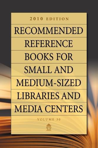 Recommended Reference Books for Small and Medium-sized Libraries and Media Centers: 2010 Edition, Volume 30, 30th Edition