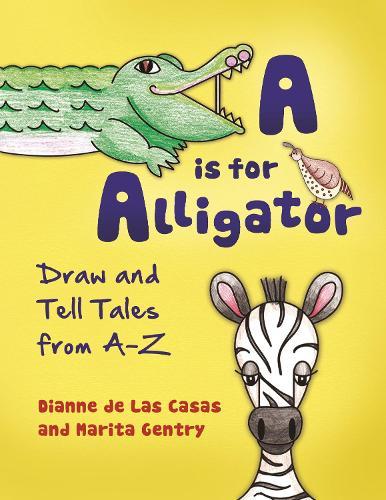 A is for Alligator: Draw and Tell Tales from A–Z