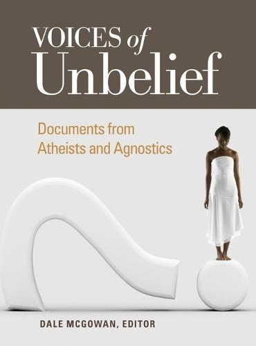 Voices of Unbelief: Documents from Atheists and Agnostics