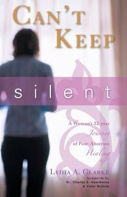 Can't Keep Silent: A Woman's 22-Year Journey of Post-Abortion Healing