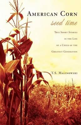 American Corn: Seed Time: True Short Stories in the Life of a Child of the Greatest Generation