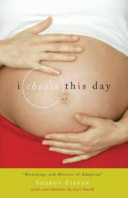I Choose This Day: Mournings and Miracles of Adoption