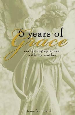 Six Years of Grace: Caregiving Episodes with My Mother