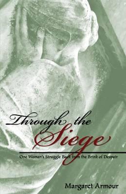 Through the Siege: One Woman's Struggle Back from the Brink of Despair