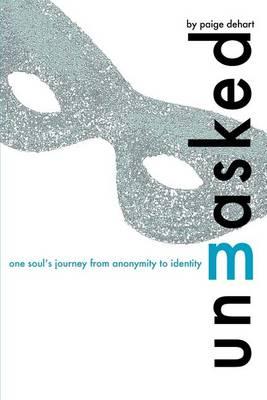 Unmasked: One Soul's Journey from Anonymity to Identity