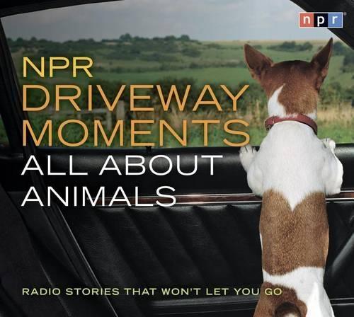 NPR Driveway Moments All about Animals: Radio Stories That Won't Let You Go