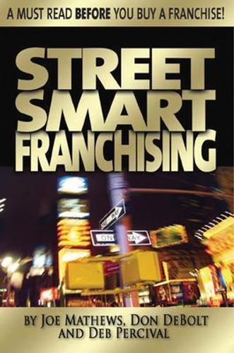 Street Smart Franchising: Read This Before You Buy a Franchise